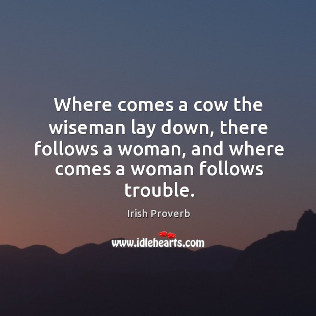 Where comes a cow the wiseman lay down, there follows Irish Proverbs Image