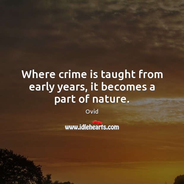 Where crime is taught from early years, it becomes a part of nature. Ovid Picture Quote