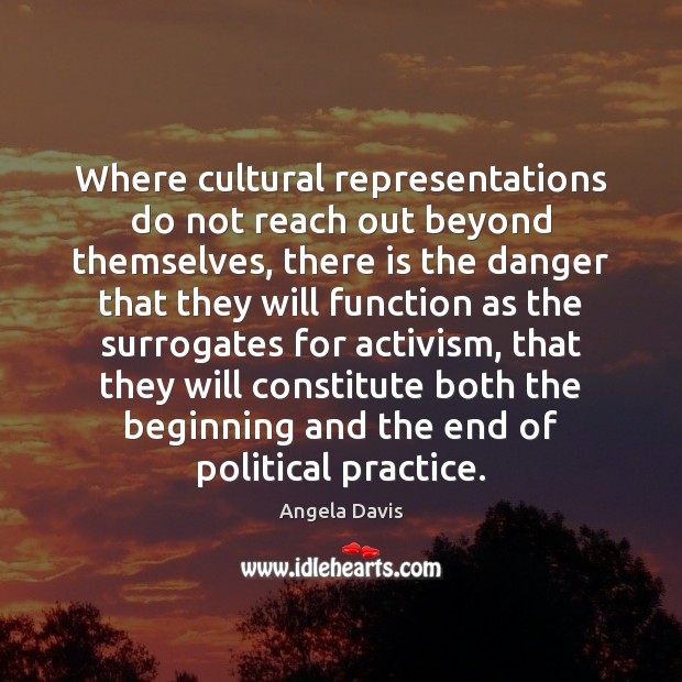 Where cultural representations do not reach out beyond themselves, there is the Angela Davis Picture Quote