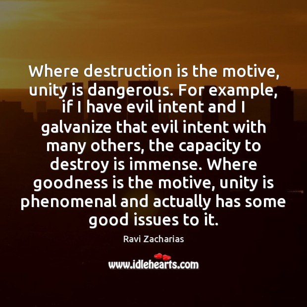 Where destruction is the motive, unity is dangerous. For example, if I Ravi Zacharias Picture Quote