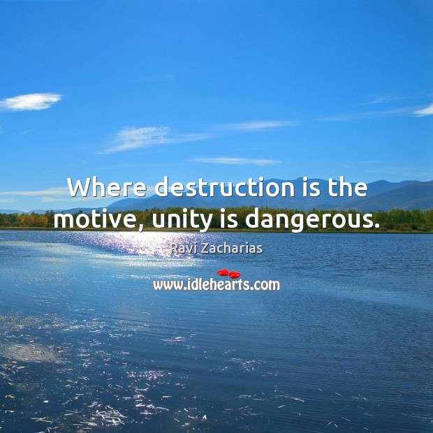 Where destruction is the motive, unity is dangerous. Ravi Zacharias Picture Quote