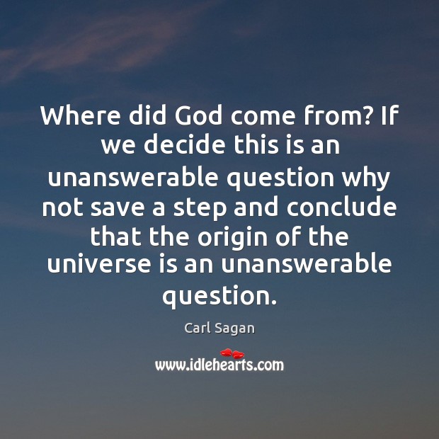 Where did God come from? If we decide this is an unanswerable Carl Sagan Picture Quote