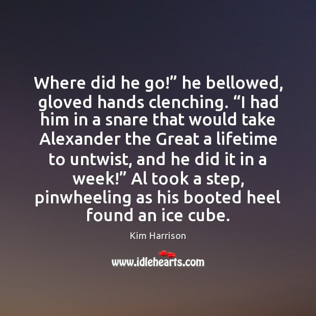 Where did he go!” he bellowed, gloved hands clenching. “I had him Kim Harrison Picture Quote