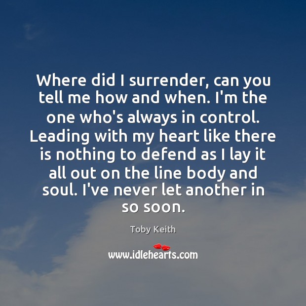 Where did I surrender, can you tell me how and when. I’m Toby Keith Picture Quote