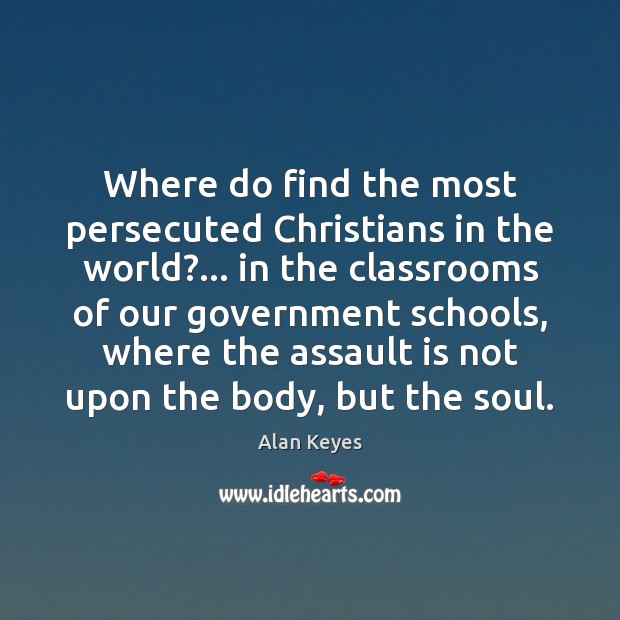 Where do find the most persecuted Christians in the world?… in the Alan Keyes Picture Quote