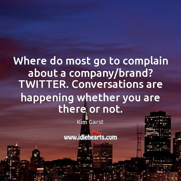 Where do most go to complain about a company/brand? TWITTER. Conversations Kim Garst Picture Quote