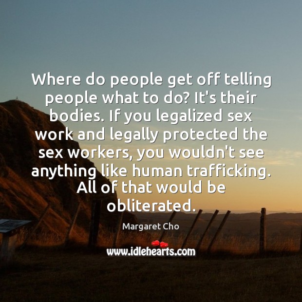 Where do people get off telling people what to do? It’s their Margaret Cho Picture Quote