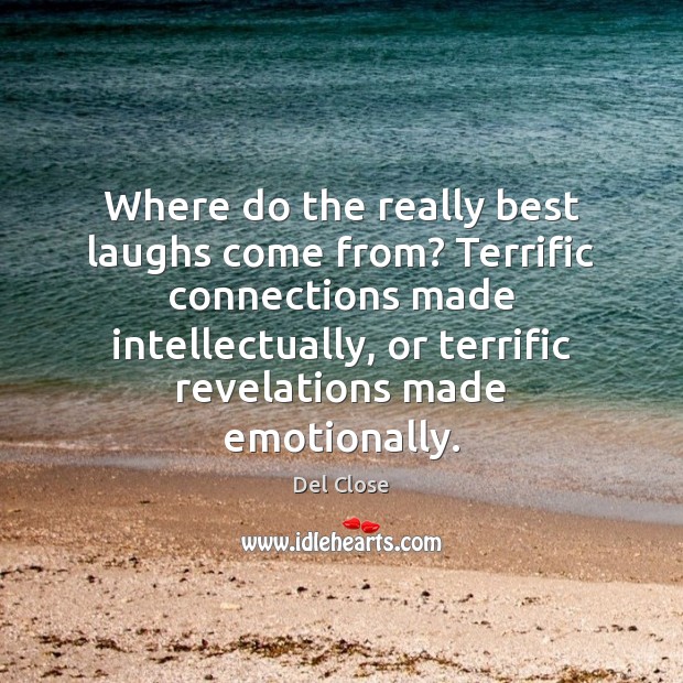 Where do the really best laughs come from? Terrific connections made intellectually, Del Close Picture Quote