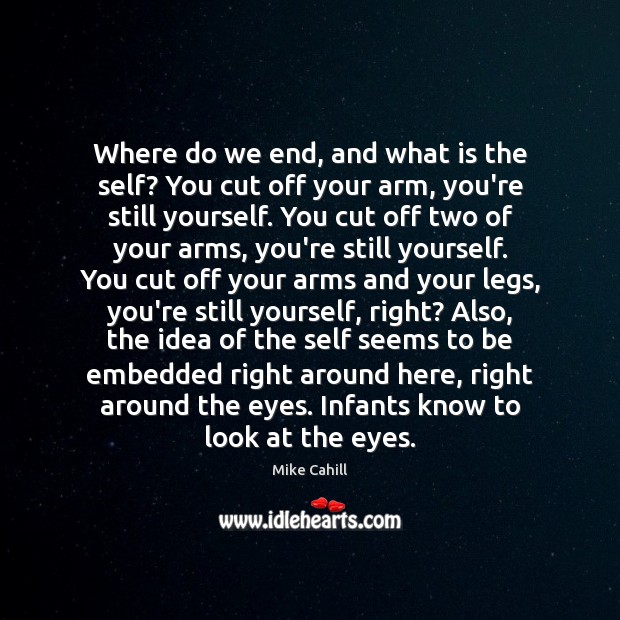 Where do we end, and what is the self? You cut off Mike Cahill Picture Quote