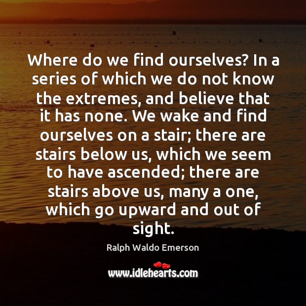 Where do we find ourselves? In a series of which we do Ralph Waldo Emerson Picture Quote