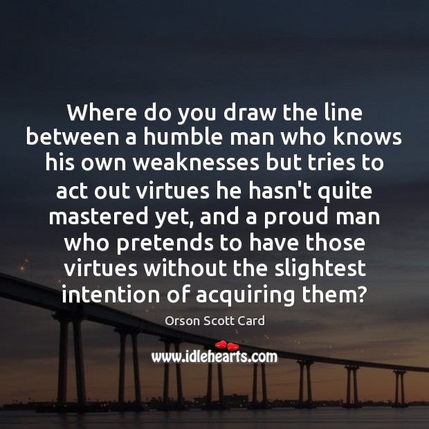 Where do you draw the line between a humble man who knows Orson Scott Card Picture Quote