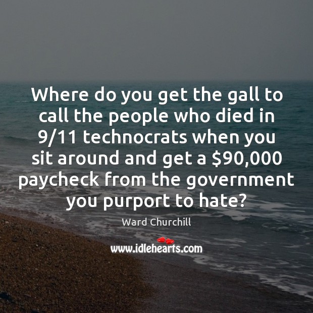 Where do you get the gall to call the people who died Ward Churchill Picture Quote