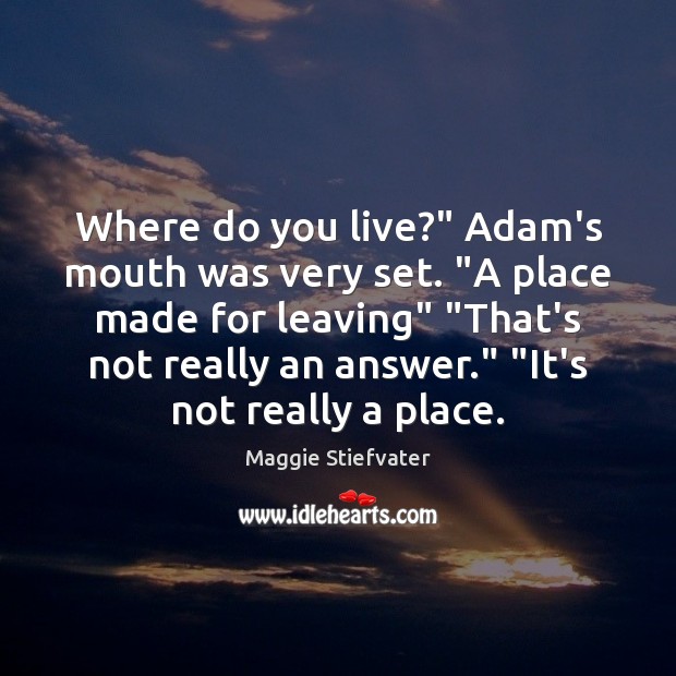 Where do you live?” Adam’s mouth was very set. “A place made Image