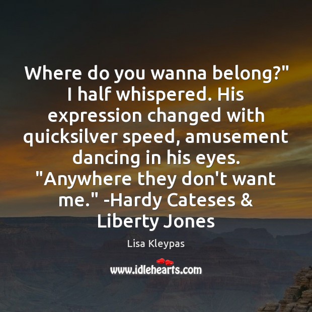 Where do you wanna belong?” I half whispered. His expression changed with Lisa Kleypas Picture Quote