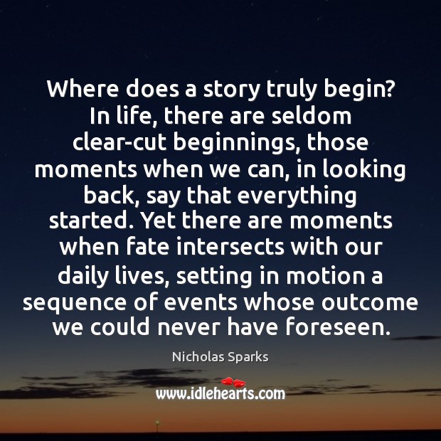 Where does a story truly begin? In life, there are seldom clear-cut Nicholas Sparks Picture Quote