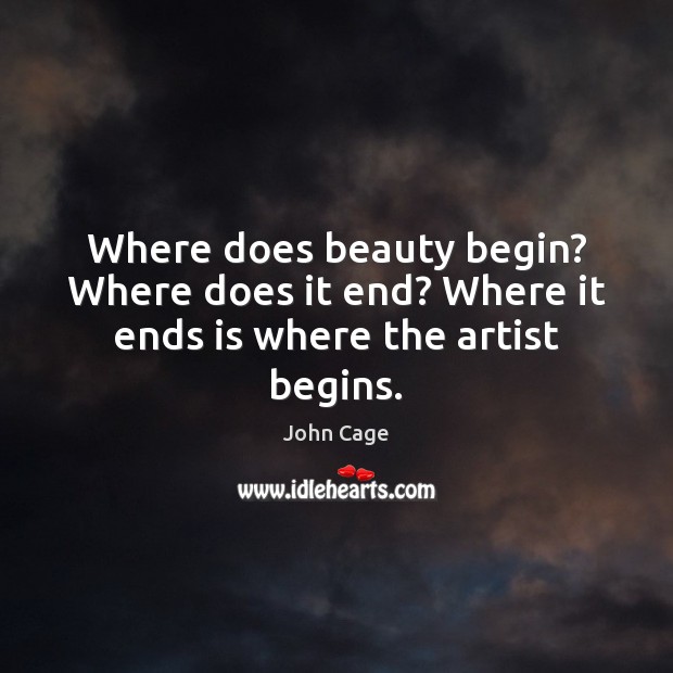 Where does beauty begin? Where does it end? Where it ends is where the artist begins. Image