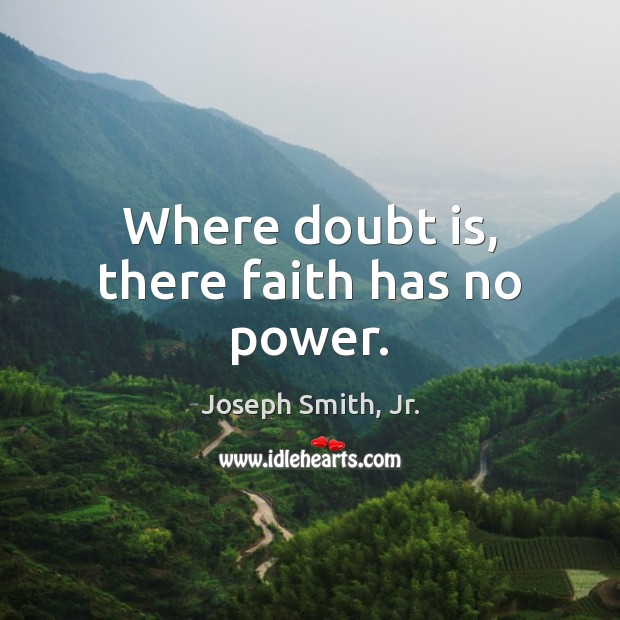 Where doubt is, there faith has no power. Joseph Smith, Jr. Picture Quote