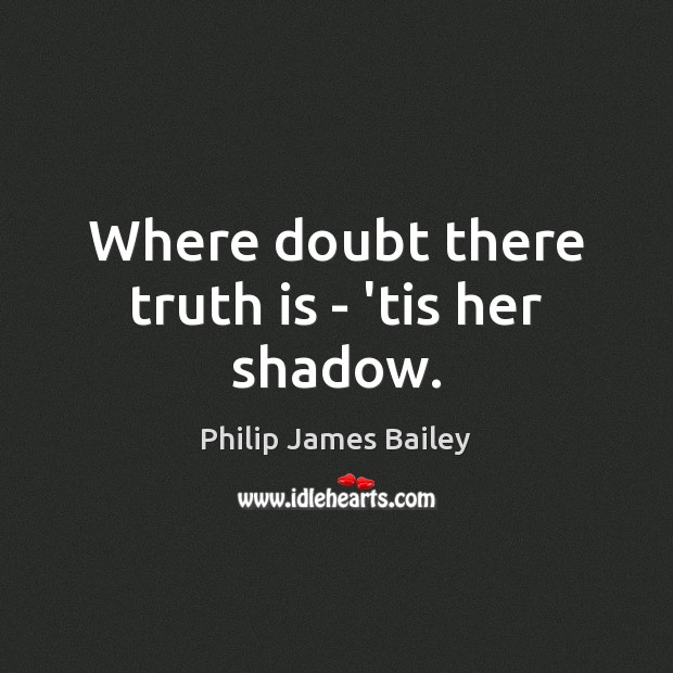 Where doubt there truth is – ’tis her shadow. Image