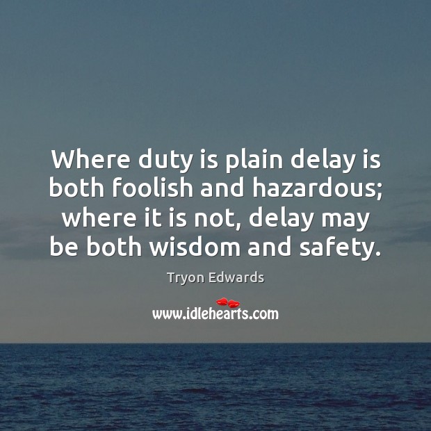 Where duty is plain delay is both foolish and hazardous; where it Tryon Edwards Picture Quote
