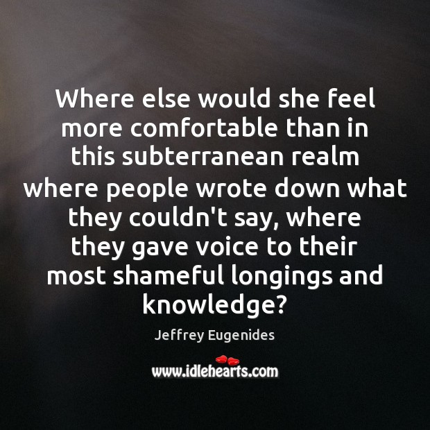 Where else would she feel more comfortable than in this subterranean realm Jeffrey Eugenides Picture Quote