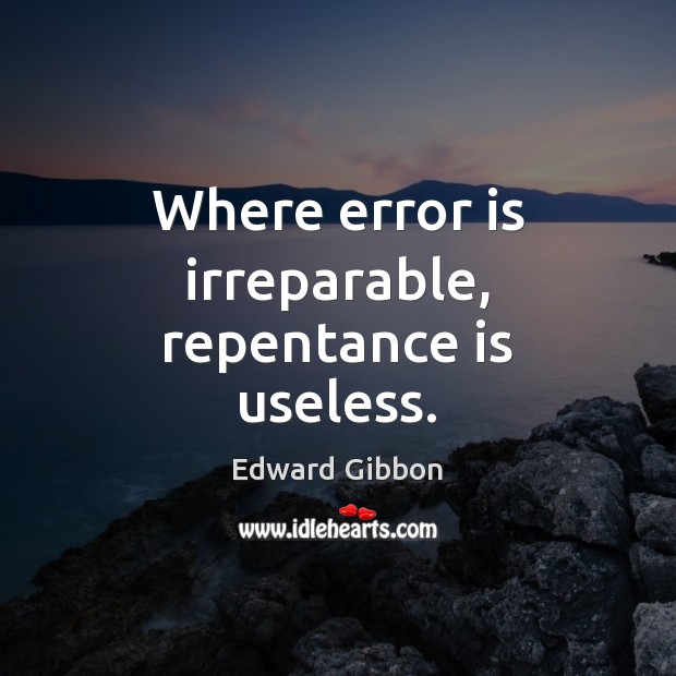 Where error is irreparable, repentance is useless. Image