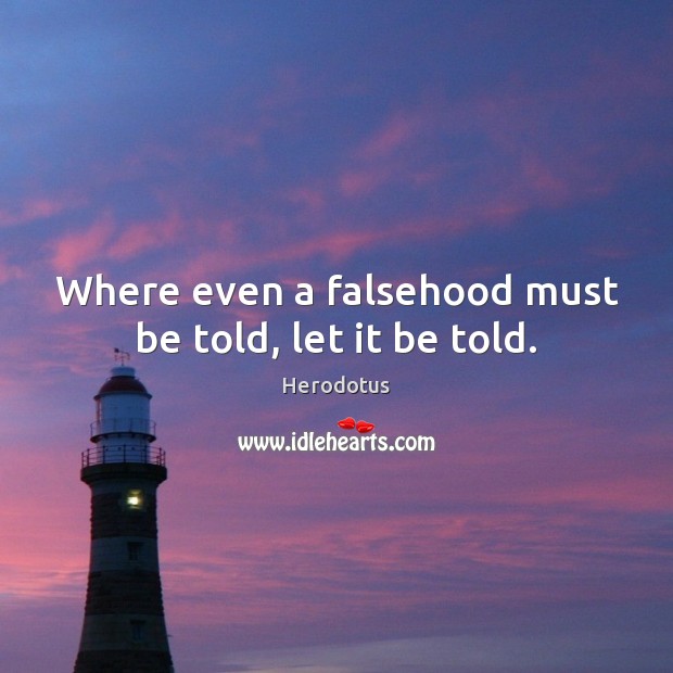 Where even a falsehood must be told, let it be told. Herodotus Picture Quote