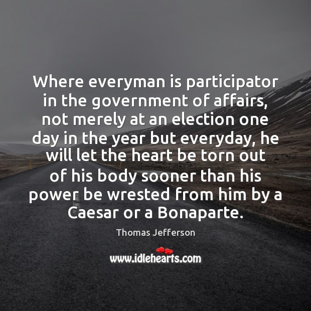 Where everyman is participator in the government of affairs, not merely at 