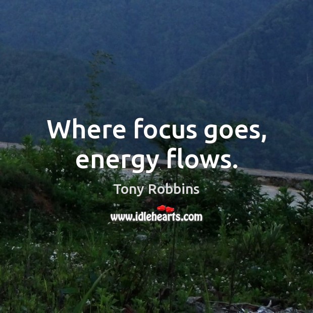 Where focus goes, energy flows. Tony Robbins Picture Quote