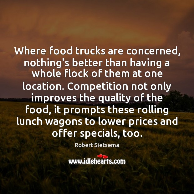 Where food trucks are concerned, nothing’s better than having a whole flock Robert Sietsema Picture Quote