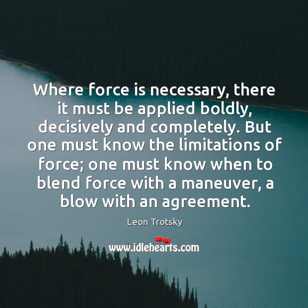 Where force is necessary, there it must be applied boldly, decisively and completely. Image
