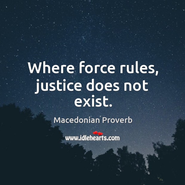 Where force rules, justice does not exist. Macedonian Proverbs Image