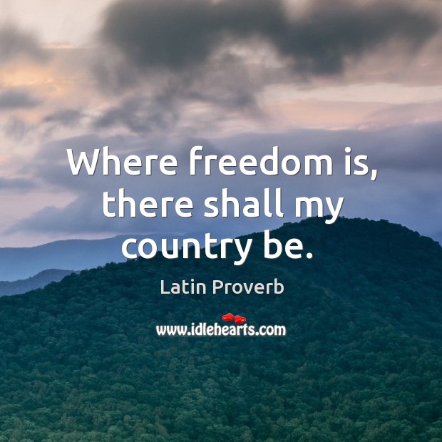 Where freedom is, there shall my country be. Latin Proverbs Image