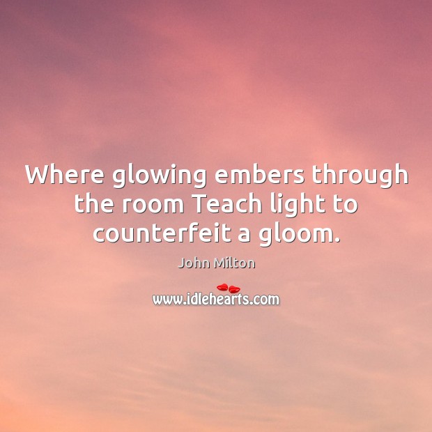 Where glowing embers through the room Teach light to counterfeit a gloom. Image