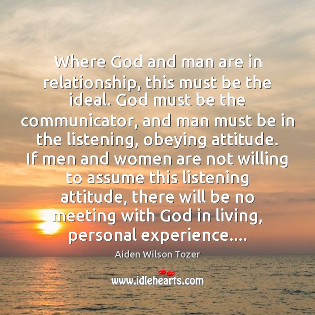 Where God and man are in relationship, this must be the ideal. Aiden Wilson Tozer Picture Quote