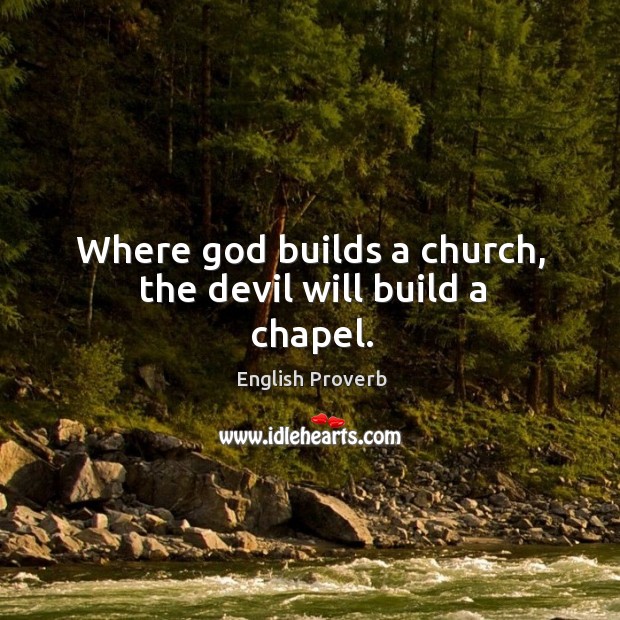 Where God builds a church, the devil will build a chapel. English Proverbs Image
