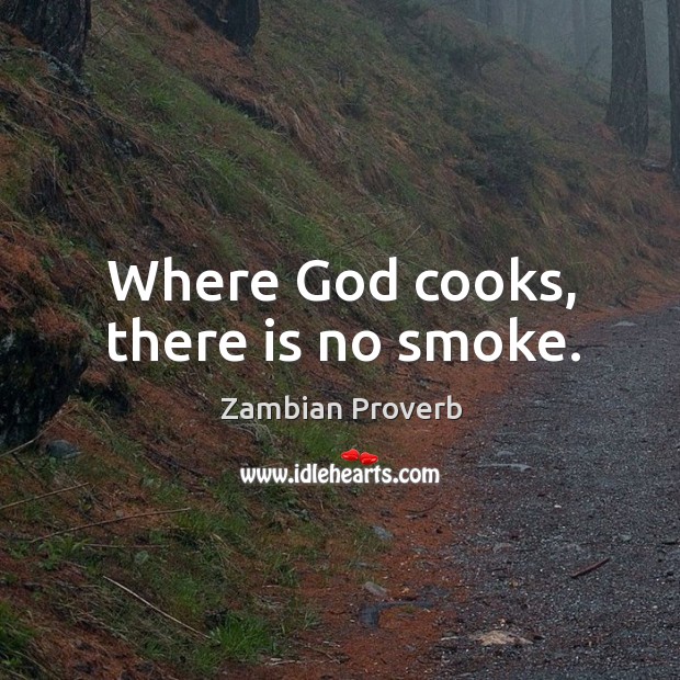 Where God cooks, there is no smoke. Zambian Proverbs Image