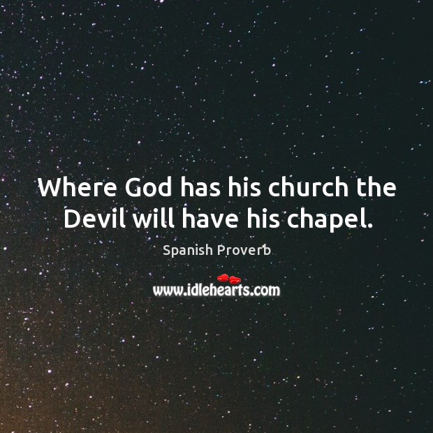 Where God has his church the devil will have his chapel. Spanish Proverbs Image