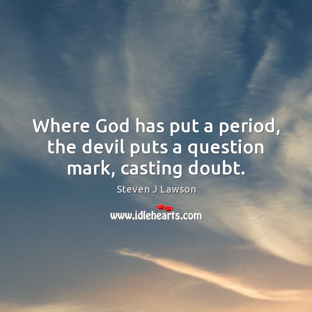 Where God has put a period, the devil puts a question mark, casting doubt. Steven J Lawson Picture Quote
