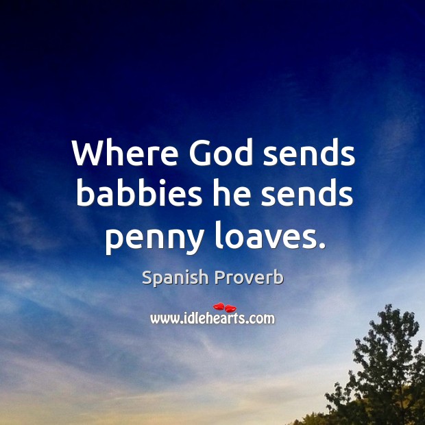 Where God sends babbies he sends penny loaves. Image