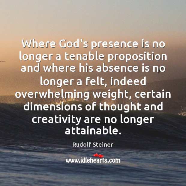 Where God’s presence is no longer a tenable proposition and where his Rudolf Steiner Picture Quote