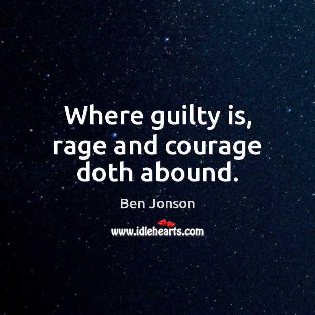 Where guilty is, rage and courage doth abound. Ben Jonson Picture Quote