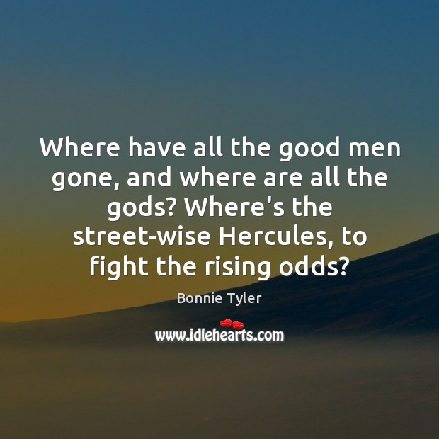 Where have all the good men gone, and where are all the Men Quotes Image