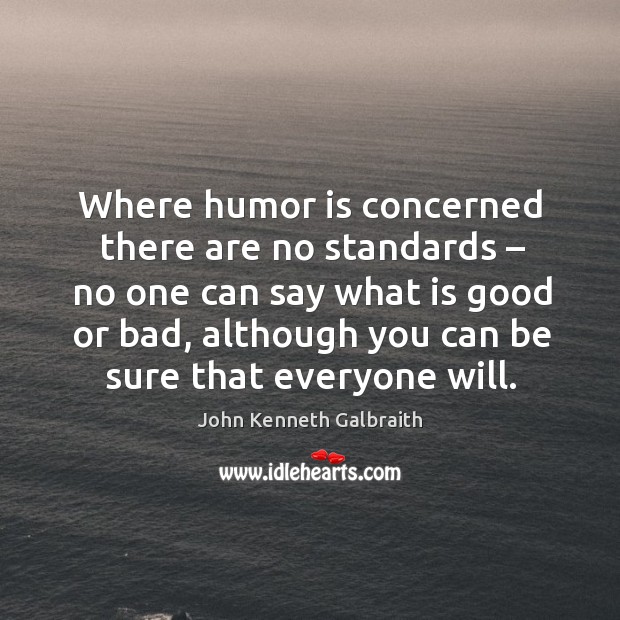 Where humor is concerned there are no standards – no one can say what is good or bad Humor Quotes Image