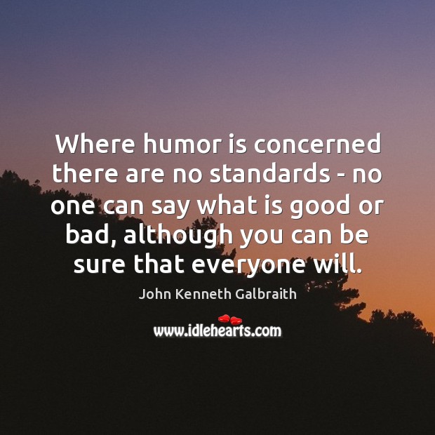 Where humor is concerned there are no standards – no one can John Kenneth Galbraith Picture Quote