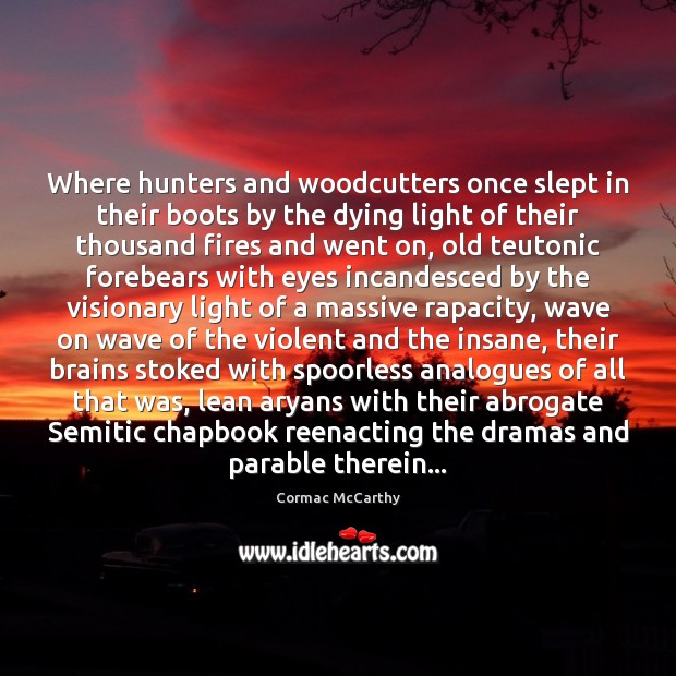 Where hunters and woodcutters once slept in their boots by the dying Cormac McCarthy Picture Quote