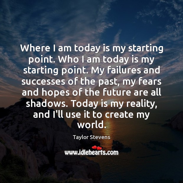 Where I am today is my starting point. Who I am today Image