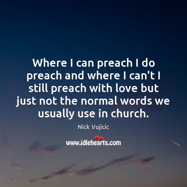 Where I can preach I do preach and where I can’t I Nick Vujicic Picture Quote