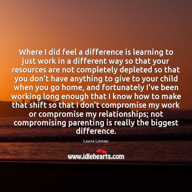 Where I did feel a difference is learning to just work in Parenting Quotes Image