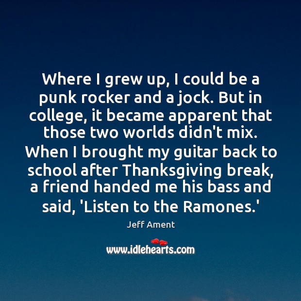 Where I grew up, I could be a punk rocker and a Jeff Ament Picture Quote