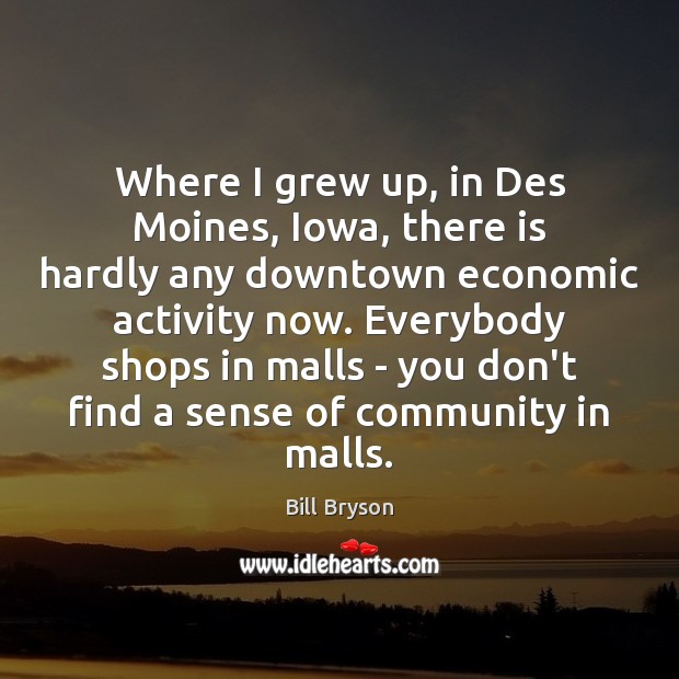 Where I grew up, in Des Moines, Iowa, there is hardly any Bill Bryson Picture Quote